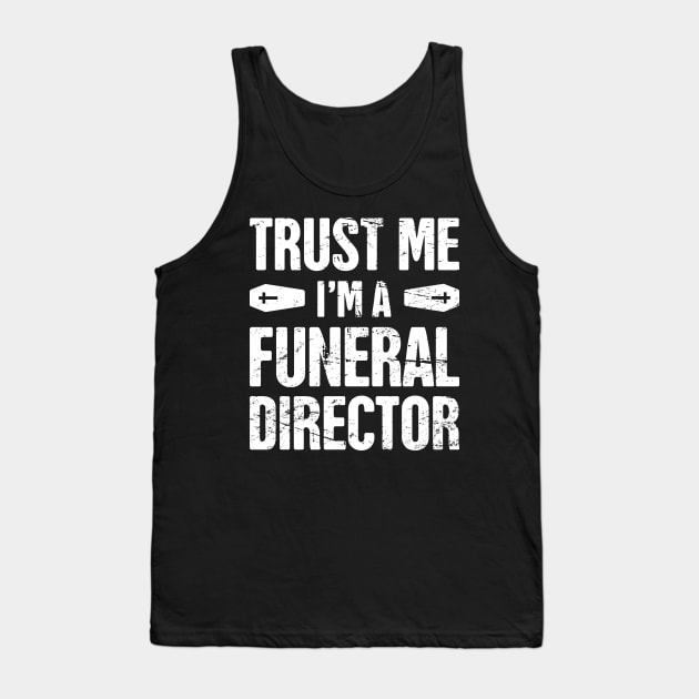 Trust Me, I'm A Funeral Director Tank Top by MeatMan